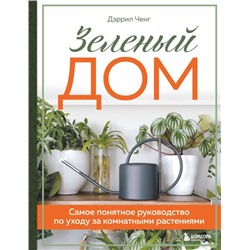 Зеленый дом. Самое понятное руководство по уходу за комнатными растениями