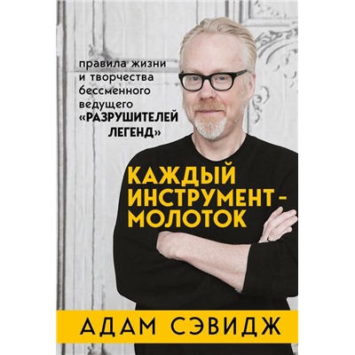 Каждый инструмент - молоток. Правила жизни и творчества бессменного ведущего "Разрушителей легенд"