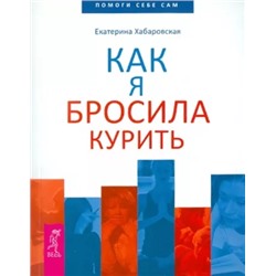Книга КАК Я БРОСИЛА КУРИТЬ, Екатерина Хабаровская (мягкий переплёт, 160 стр.,18см*14см), 1 шт.