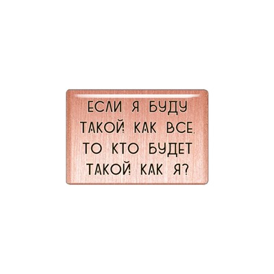Магнит «Если я буду такой как все, то кто будет такой как я?» (медь, покрытие эмаль), Мастерская Алёшиных, 1 шт.