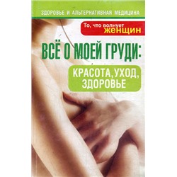 Книга ВСЁ О МОЕЙ ГРУДИ. Красота, уход, здоровье (мягкий переплёт, 96 стр.), 1 шт.