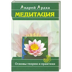 Книга МЕДИТАЦИЯ. Основы теории и практики, Андрей Ардха (твёрдый переплёт, 255 стр.), 1 шт.