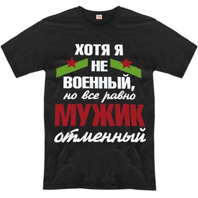 Футболка "Хотя я и не военный, но всё равно мужик отменный"
