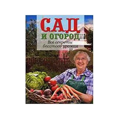 Сад и огород. Все секреты богатого урожая