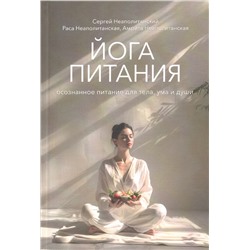 Книга ЙОГА ПИТАНИЯ осознанное питание для тела, ума и души. Сергей Неаполитанский, Раса Неаполитанская, Амрита Неаполитанская (твёрдый переплёт, 448 стр.), 1 шт.