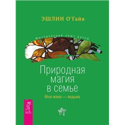 Книга ПРИРОДНАЯ МАГИЯ В СЕМЬЕ. Моя мама - ведьма, Эшлин О'Гайя (мягкий переплёт, 256 стр.), 1 шт.