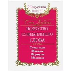 Книга ИСКУССТВО СОЗИДАТЕЛЬНОГО СЛОВА. Слова силы, мантры, формулы, молитвы. Сан Лайт (мягкий переплёт, 144 стр.), 1 шт.