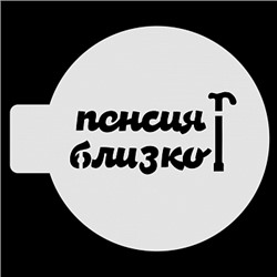 Трафарет для бенто-торта "Пенсия близко", 10 см