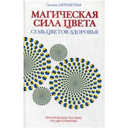 Книга МАГИЧЕСКАЯ СИЛА ЦВЕТА. Семь цветов здоровья. Практическое пособие по цветотерапии. Галина Шереметьева (мягкий переплёт, 334 стр.), 1 шт.