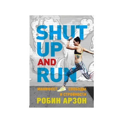 Shut Up and Run. Манифест свободы и стройности