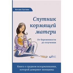 Книга СПУТНИК КОРМЯЩЕЙ МАТЕРИ. От беременности до отлучения. Кетлин Хаггинс (мягкий переплёт, 464 стр.), 1 шт.