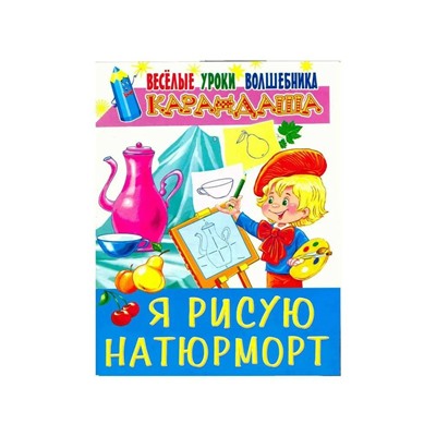 Книга Я РИСУЮ НАТЮРМОРТ. Весёлые уроки волшебника карандаша (мягкий переплёт, 32 стр.), 1 шт.
