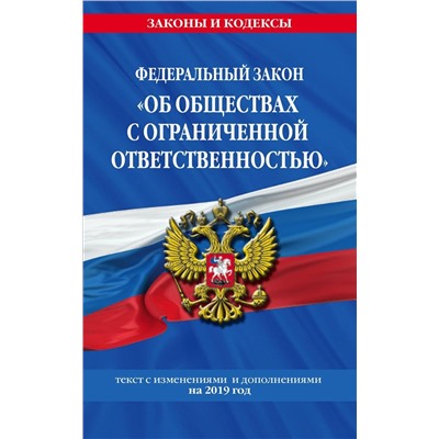 Федеральный закон "Об обществах с ограниченной ответственностью": текст с изм. и доп. на 2019 г.