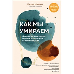Как мы умираем. Ответ на загадку смерти, который должен знать каждый живущий