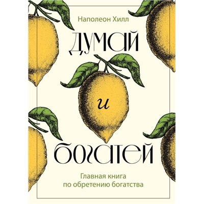 Думай и богатей. Главная книга по обретению богатства
