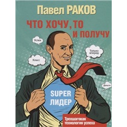Павел Раков: Что хочу, то и получу. Трехшаговая технология успеха
