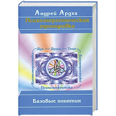 Книга ПСИХОЭНЕРГЕТИЧЕСКАЯ ТРЕНИРОВКА. Базовые понятия. Андрей Ардха (твёрдый переплёт, 320 стр.), 1 шт.