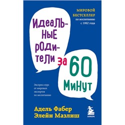 Идеальные родители за 60 минут. Экспресс-курс от мировых экспертов по воспитанию
