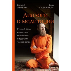 Диалоги о медитации. Русский йогин о практике, психологии и будущем человечества