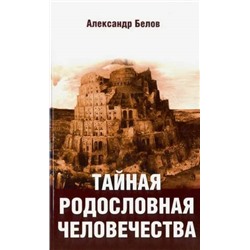 Книга ТАЙНАЯ РОДОСЛОВНАЯ ЧЕЛОВЕЧЕСТВА. Александр Белов (мягкий переплёт, 160 стр.), 1 шт.