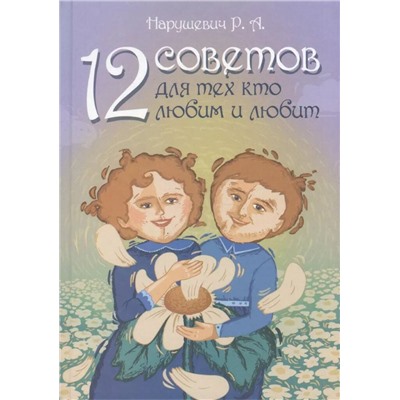 Книга 12 СОВЕТОВ ДЛЯ ТЕХ КТО ЛЮБИМ И ЛЮБИТ. Нарушевич Р.А. (твёрдый переплёт, 170 стр.), 1 шт.