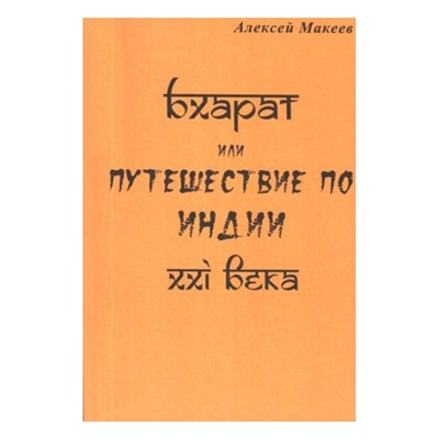 Книга БХАРАТ ИЛИ ПУТЕШЕСТВИЕ ПО ИНДИИ XXI ВЕКА, Алексей Макеев (мягкий переплёт, 128 стр.,20см*14см), 1 шт.