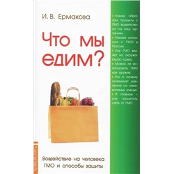 Книга ЧТО МЫ ЕДИМ? Воздействие на человека ГМО и способы защиты, И.В. Ермакова (мягкий переплёт, 60 стр.), 1 шт.