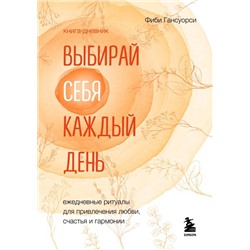 Выбирай себя каждый день. Ежедневные ритуалы для привлечения любви, счастья и гармонии. Позитивные аффирмации на каждый день