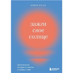Зажги свое солнце. Целительные истории о счастье и любви к себе