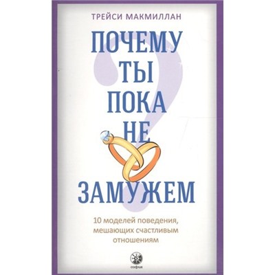 Книга ПОЧЕМУ ТЫ ПОКА НЕ ЗАМУЖЕМ. 10 моделей поведения, мешающих счастливым отношениям, Трэйси Макмиллан (мягкий переплёт, 256 стр., 20см*12,5см), 1 шт.