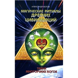 Книга МАГИЧЕСКИЕ РИТУАЛЫ ДРЕВНИХ ЦИВИЛИЗАЦИЙ. ТАЙНА МНОГОРУКИХ БОГОВ, Александр Белов (мягкий переплёт, 335 стр.), 1 шт.