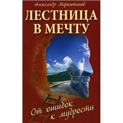 Книга ЛЕСТНИЦА В МЕЧТУ, От ошибок к мудрости, Александр Маркитанов (мягкий переплёт, 176 стр., 20 см. x 12,5 см.), 1 шт.