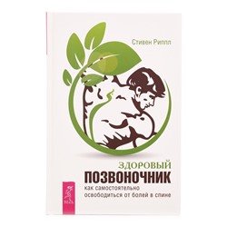 Книга ЗДОРОВЫЙ ПОЗВОНОЧНИК как самостоятельно освободиться от болей в спине, Стивен Риппл (твёрдый переплёт, 336 стр., 21,5см*14см), 1 шт.