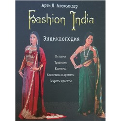 Книга FASHION INDIA. ЭНЦИКЛОПЕДИЯ. История, традиции, костюмы, косметика и ароматы, секреты красоты, Арти Д. Александер (твёрдый переплёт, 320 стр.), 1 шт.