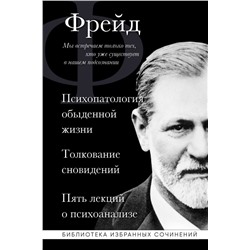 Зигмунд Фрейд. Психопатология обыденной жизни. Толкование сновидений. Пять лекций о психоанализе
