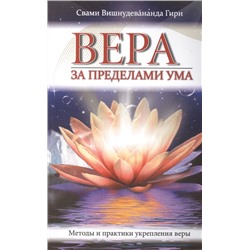 Книга ВЕРА ЗА ПРЕДЕЛАМИ УМА, Методы и практики укрепления веры, Свами Вишнудевананда Гири (мягкий переплёт, 160 стр., 20 см. x 12,5 см.), 1 шт.