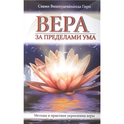 Книга ВЕРА ЗА ПРЕДЕЛАМИ УМА, Методы и практики укрепления веры, Свами Вишнудевананда Гири (мягкий переплёт, 160 стр., 20 см. x 12,5 см.), 1 шт.