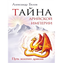Книга ТАЙНА АРИЙСКОЙ ИМПЕРИИ. Путь золотого дракона. Александр Белов (мягкий переплёт, 240 стр.), 1 шт.