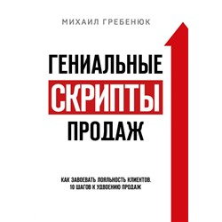 Гениальные скрипты продаж. Как завоевать лояльность клиентов. 10 шагов к удвоению продаж.