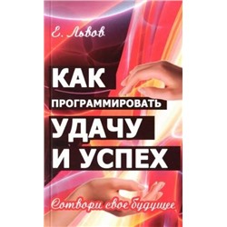 Книга КАК ПРОГРАММИРОВАТЬ УДАЧУ И УСПЕХ. Сотвори своё будущее. Е. Львов (мягкий переплёт, 121 стр.), 1 шт.