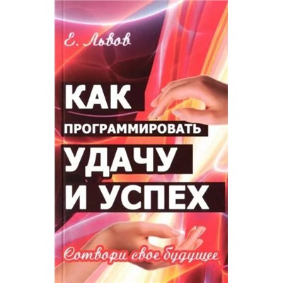 Книга КАК ПРОГРАММИРОВАТЬ УДАЧУ И УСПЕХ. Сотвори своё будущее. Е. Львов (мягкий переплёт, 121 стр.), 1 шт.