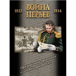 Уценка. Война перьев. Официальные донесения о боевых действиях 1812-1814 гг. Сборник документов