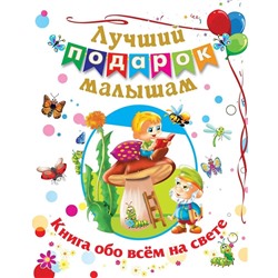 Лучший подарок малышам: Книга обо всём на свете