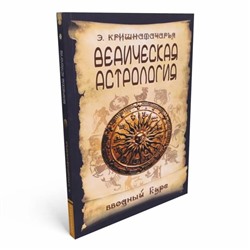 Книга ВЕДИЧЕСКАЯ АСТРОЛОГИЯ. ВВОДНЫЙ КУРС, Э.Кришнамачарья (мягкий переплёт, 288 стр., 20см*12,5см), 1 шт.