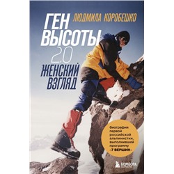 Ген высоты 2.0. Женский взгляд. Биография первой российской альпинистки, выполнившей программу 7 Вершин