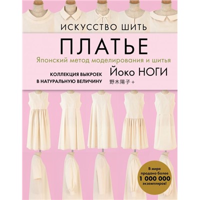 Искусство шить ПЛАТЬЕ. Японский метод моделирования и шитья Йоко НОГИ + коллекция выкроек в натуральную величину