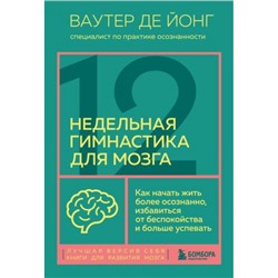 ЛучшаяВерсияСебя Ваутер де Йонг 12-недельная гимнастика для мозга. Как начать жить более осознанно, избавиться от беспокойства и больше успевать (книги для развития мозга), (Эксмо,Бомбора, 2024), Обл, c.448