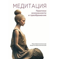 Книга МЕДИТАЦИЯ. Практики осознанности и преображения, Нeаполитaнcкaя Раcа, Heaпoлитaнская Амpита (твердый переплёт, 280 стр., 23 см. x 16 см.), 1 шт.