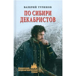 СибирскийПриключенческийРоман Туринов В.И. По Сибири декабристов, (Вече, 2024), 7Бц, c.304