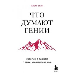 Белл А. Что думают гении. Говорим о важном с теми, кто изменил мир, (Эксмо,Бомбора, 2024), 7Б, c.464